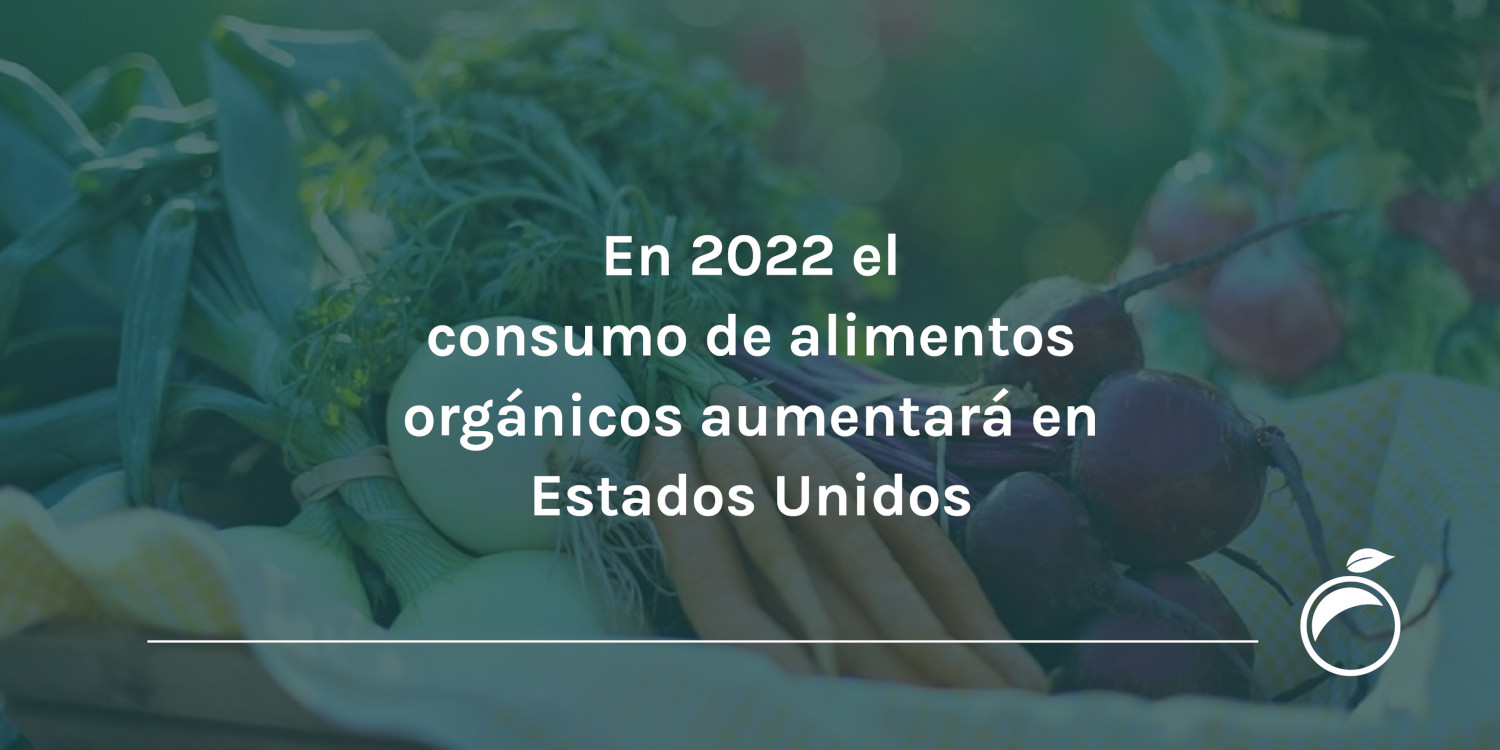 En 2022 el consumo de alimentos orgánicos aumentará en Estados Unidos