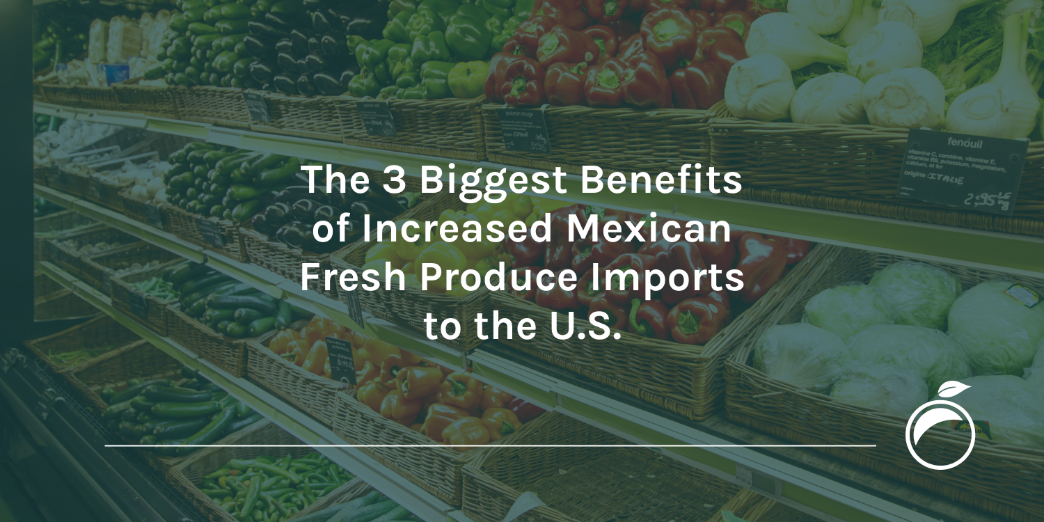 The-3-Biggest-Benefits-of-Increased-Mexican-Fresh-Produce-Imports-to-the-U.S._Header