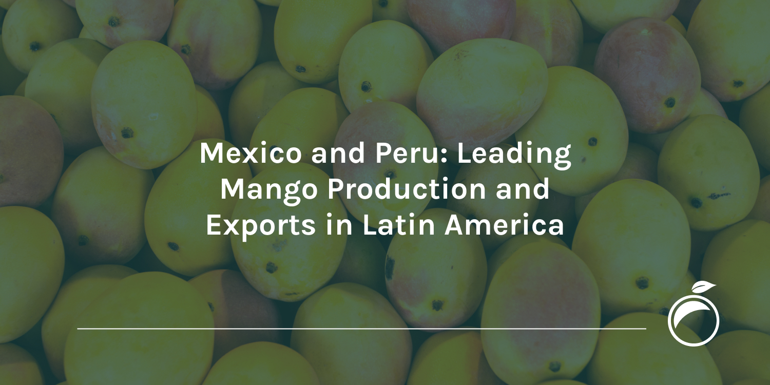 Mexico and Peru Leading Mango Production and Exports in Latin America