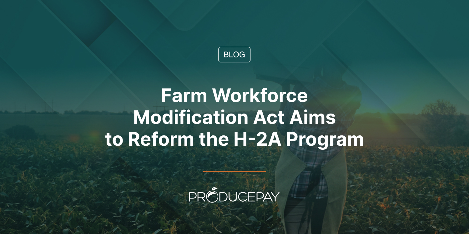 Farm Workforce Modification Act Aims to Reform the H-2A Program