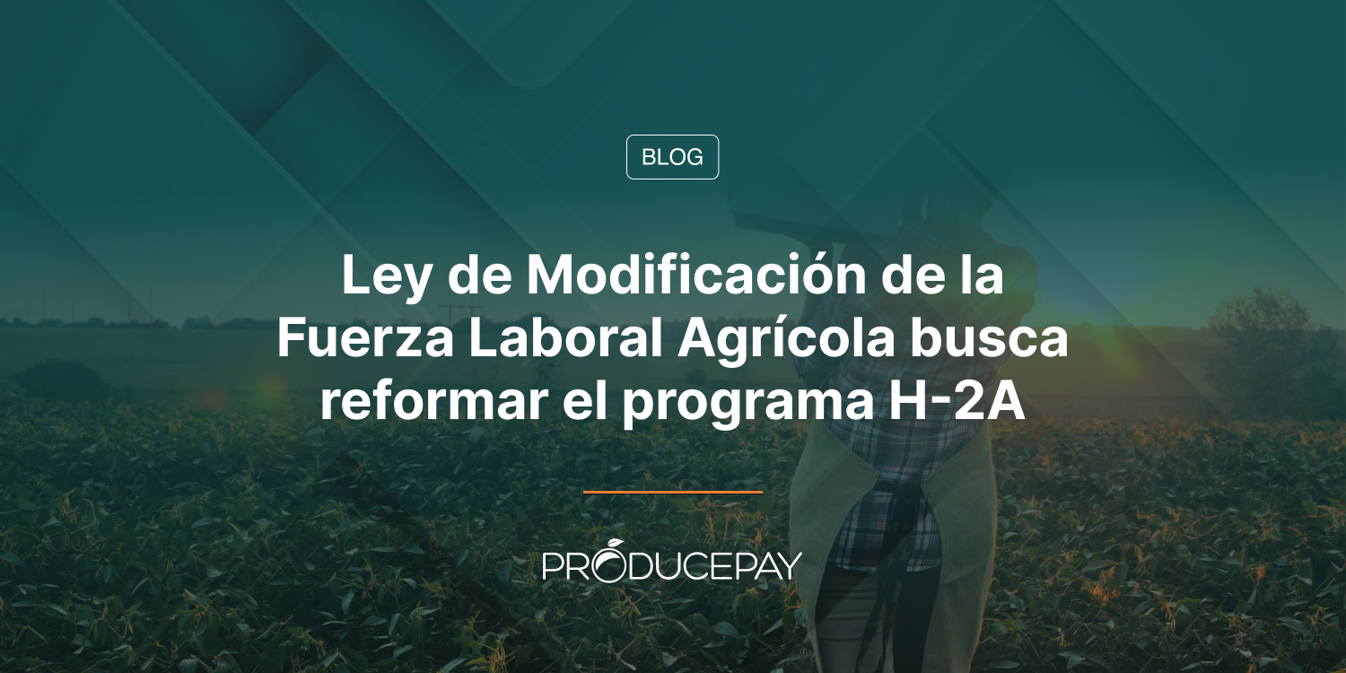 Ley de Modificación de la Fuerza Laboral Agrícola busca reformar el programa H-2A